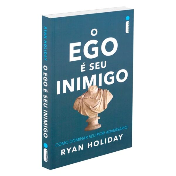 Ego É Seu Inimigo. Como Dominar Seu Pior Adversário